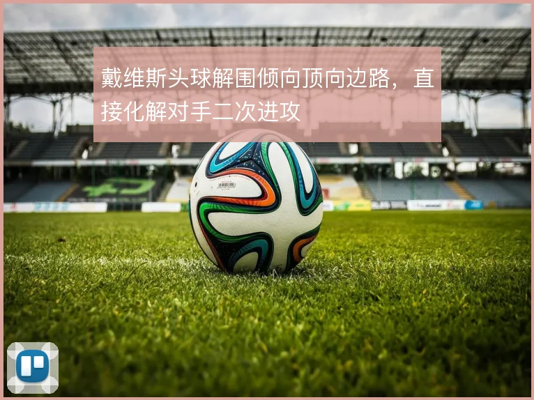 戴维斯头球解围倾向顶向边路,直接化解对手二次进攻
