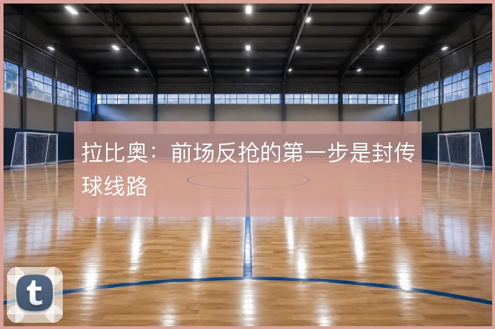 拉比奥:前场反抢的第一步是封传球线路