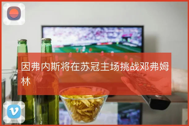 因弗内斯将在苏冠主场挑战邓弗姆林