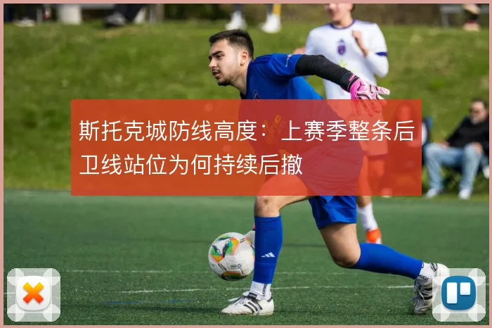 斯托克城防线高度:上赛季整条后卫线站位为何持续后撤