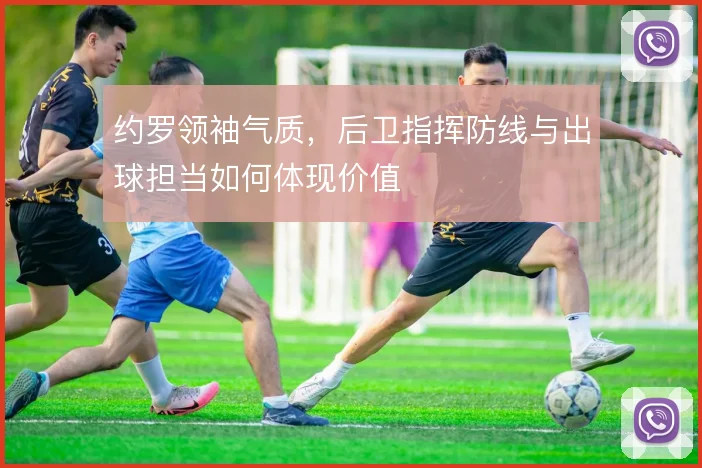 约罗领袖气质，后卫指挥防线与出球担当如何体现价值