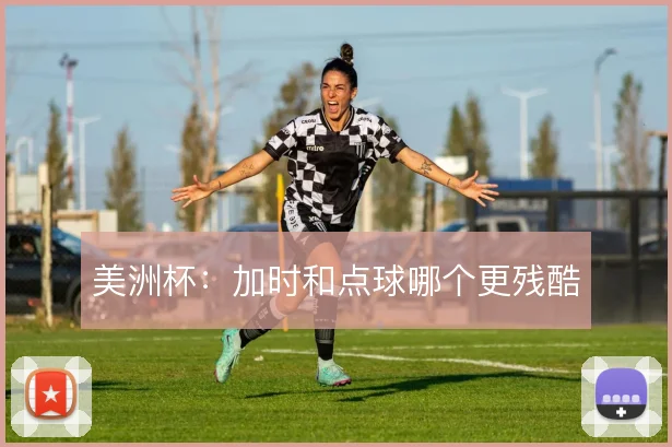 美洲杯:加时和点球哪个更残酷