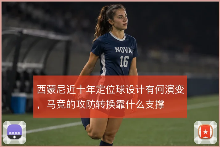西蒙尼近十年定位球设计有何演变，马竞的攻防转换靠什么支撑