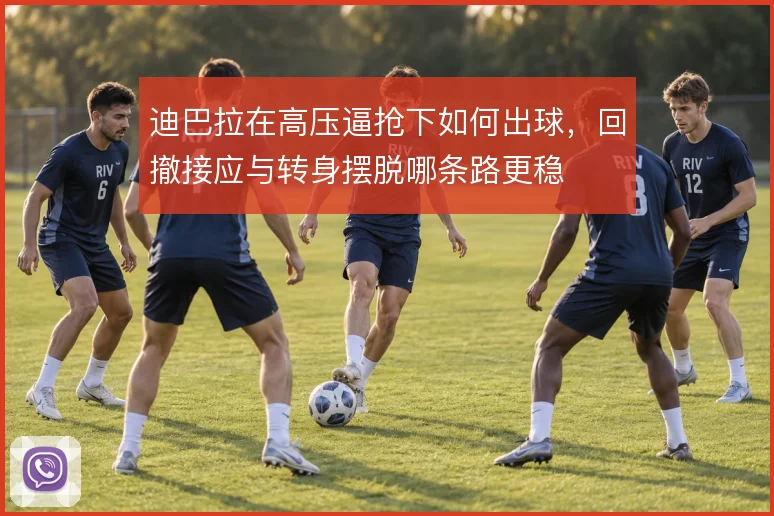 迪巴拉在高压逼抢下如何出球，回撤接应与转身摆脱哪条路更稳