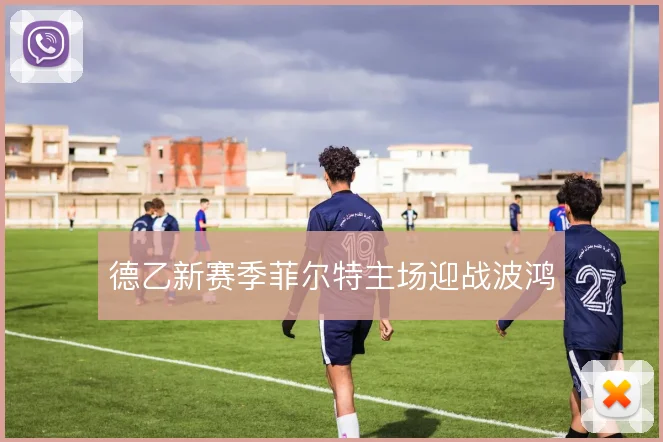 德乙新赛季菲尔特主场迎战波鸿